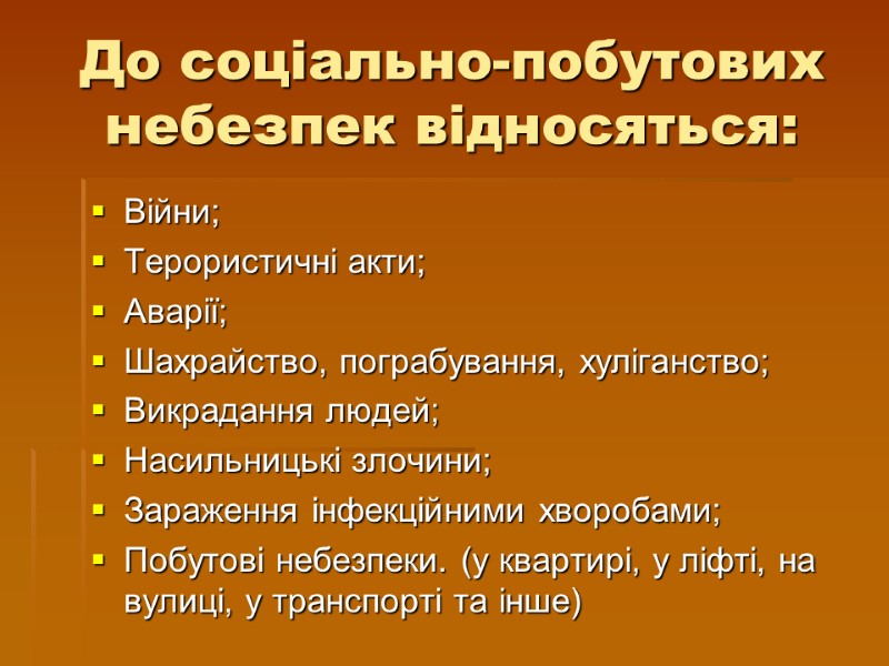 До соціально-побутових небезпек відносяться: Війни; Терористичні акти; Аварії; Шахрайство, пограбування, хуліганство; Викрадання людей; Насильницькі